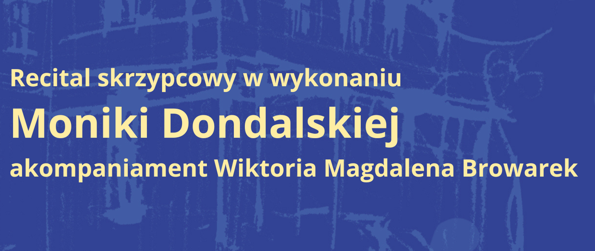 Żółty napis Recital skrzypcowy w wykonaniu Moniki Dondalskiej, akompaniament Wiktoria Magdalena Browarek na niebieskim tle. 
