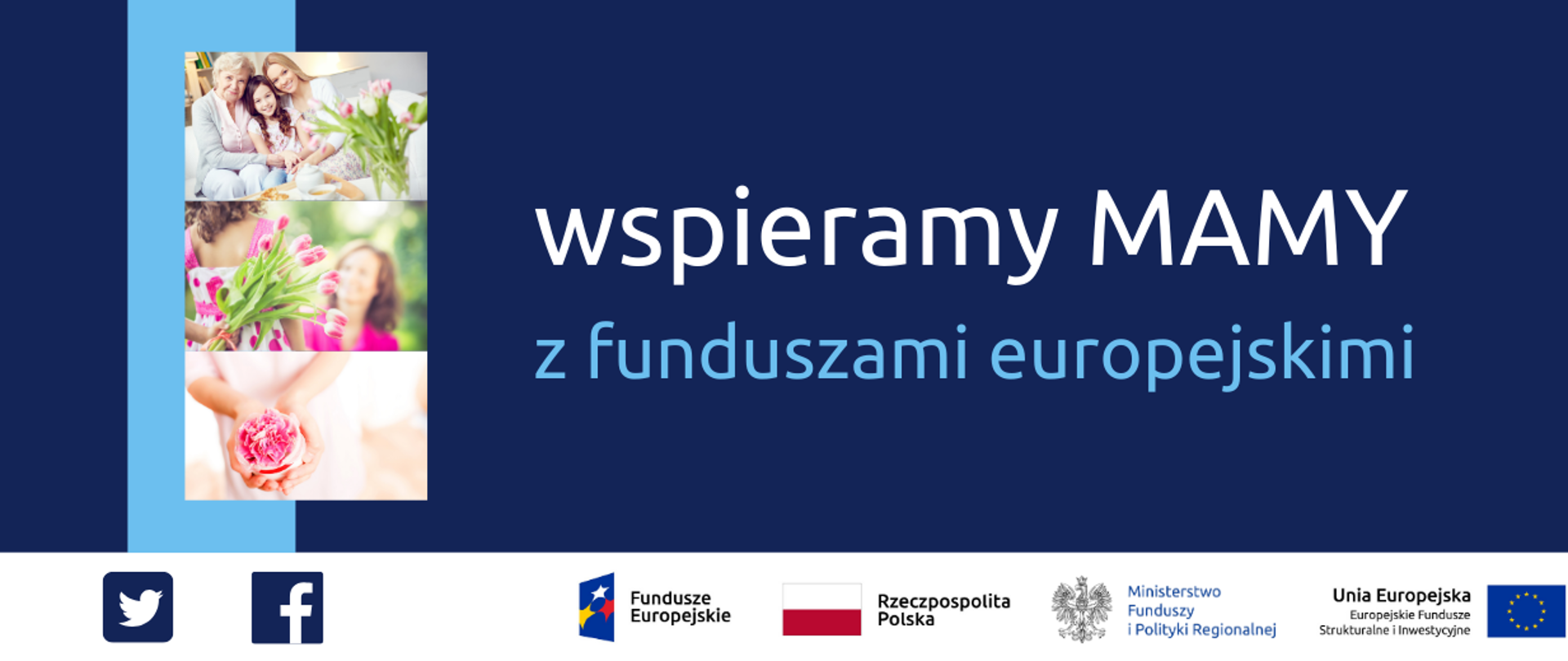 Napis: wspieramy mamy z funduszami europejskimi. Po lewej trzy zdjęcia: babci, mamy, córki, dziewczynki dającej kwiaty mamie oraz róży w rękach dziecka. Na dole ikonki Facebooka oraz Twittera, logotypy Funduszy Europejskich i Ministerstwa Funduszy i Polityki Regionalnej, flaga Polski.