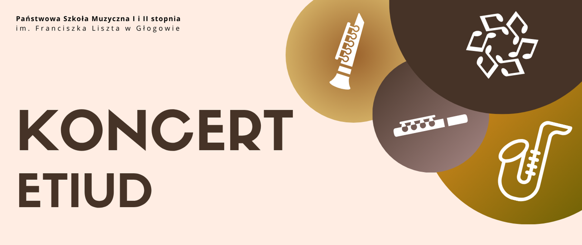 Prostokątna grafika w układzie poziomym z jasnym, kremowym tłem. W lewym górnym rogu pełna nazwa szkoły, litery czarne. Centralnie duży napis „KONCERT ETIUD” w kolorze ciemnobrązowym. Po prawej stronie cztery nachodzące na siebie koła w odcieniach złota, brązu i oliwkowej zieleni. W kołach białe piktogramy klarnetu, fletu, saksofonu oraz nut.