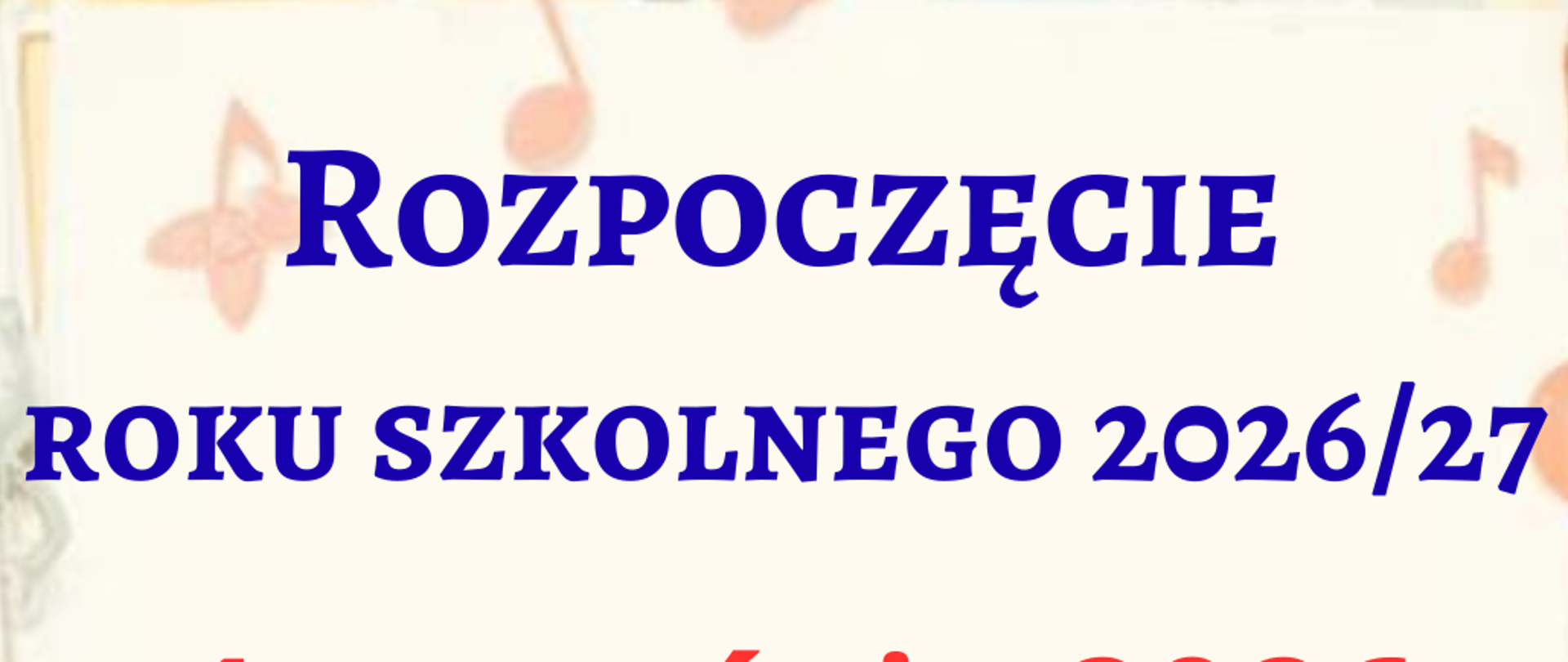 Zdjęcie zawiera napis w kolorach niebieskim, czerwonym i czarnym, na jasnożółtym pastelowym tle z elementami grafiki kolorowych nut, rozpoczęcie roku szkolnego 2026/27 1 września 2026 godz. 17.00 klasy pierwsze, godz. 18.00 pozostałe klasy 