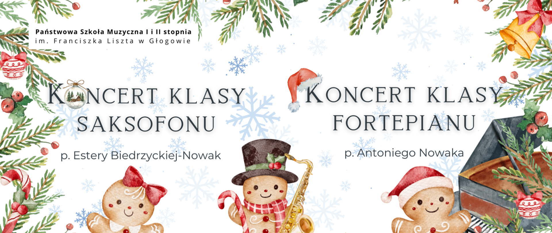 Grafika w orientacji poziomej, utrzymana w zimowo-świątecznej stylistyce. Tło białe z jasnoniebieskimi śnieżynkami. Wzdłuż lewej i prawej krawędzi znajdują się zielone gałązki świerku z czerwonymi bombkami, złotymi dzwonkami i cukrowymi laskami. W lewym górnym rogu czarny napis: „Państwowa Szkoła Muzyczna I i II stopnia im. Franciszka Liszta w Głogowie”. Na środku dwa duże napisy w ciemnoszarym kolorze. Po lewej: „Koncert klasy saksofonu”, poniżej mniejszy napis: „p. Estery Biedrzyckiej-Nowak”. Po prawej: „Koncert klasy fortepianu”, poniżej mniejszy napis: „p. Antoniego Nowaka”. Na dole obrazu trzy sylwetki postaci z pierniczków: z lewej z czerwoną kokardą na głowie, pośrodku w czarnym kapeluszu trzymający cukrową laskę i złoty saksofon, po prawej w czapce Mikołaja i fragment fortepianu za zielonymi gałązkami. Kolorystyka: biel, zieleń, czerwień, złoto i jasnoniebieski. Całość ma świąteczny charakter.
