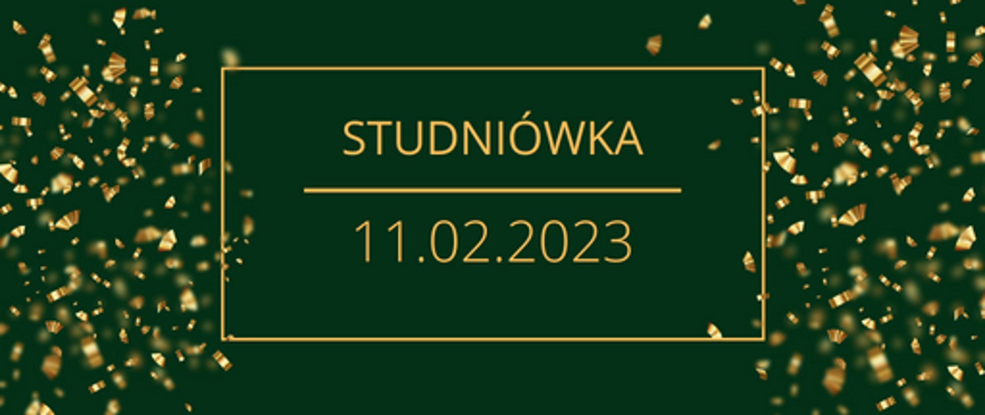 Grafika. Tło w kolorze ciemnej zieleni. Centralnie złota ramka, a w niej złoty napis: studniówka, pod napisem pozioma, złota linia, pod linią złota data 11.02.2023. Po bokach ramki rozsypane, złote konfetti.