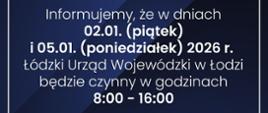 Informujemy, że w dniach 02.01. (piątek) i 05.01. (poniedziałek) 2026 r. Łódzki Urząd Wojewódzki w Łodzi będzie czynny w godzinach 8:00-16:00. 