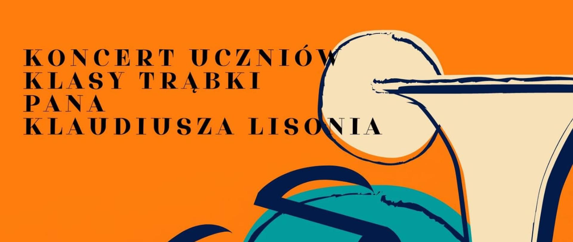 Plakat tło pomarańczowe z prawej strony rysunek w białym kolorze Trąbki pionowo postawionej z lewej strony przyklejona niebieska kula z dwiema ósemkami w kształcie oczu powyżej biała kula przytwierdzona do czary trąbki od góry napis z czarnymi literami koncert uczniów klasy Trąbki pana Klaudiusza Lisonia litery granatowe Michał Zabłocki klasa 2 instrumentalna PSM drugiego stopnia w Nysie Wiktoria Klimas klasa 3 instrumentalna PSM drugiego stopnia w Opolu fortepian Dominik Zabłocki 3 kwietnia 2024 Ola PSM pierwszego stopnia w Głuchołazach godzina nieznana