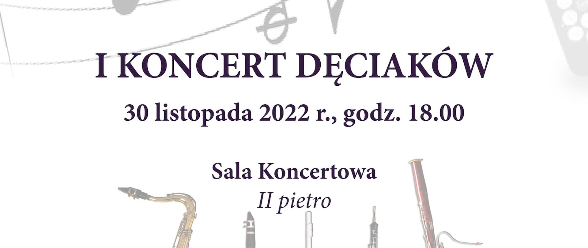 Plakat koloru białego z okrągłym logiem szkoły centralnie w górnej części, w tle widoczne instrumenty dęte: saksofon, klarnet, flet, obój, fagot, akordeon, trąbka oraz pięciolinia z nutkam. Treść plakatu: SEKCJA INSTRUMENTÓW DĘTYCH serdecznie zaprasza na I KONCERT DĘCIAKÓW 30 listopada 2022 r. godz. 18.00 Sala koncertowa II piętro