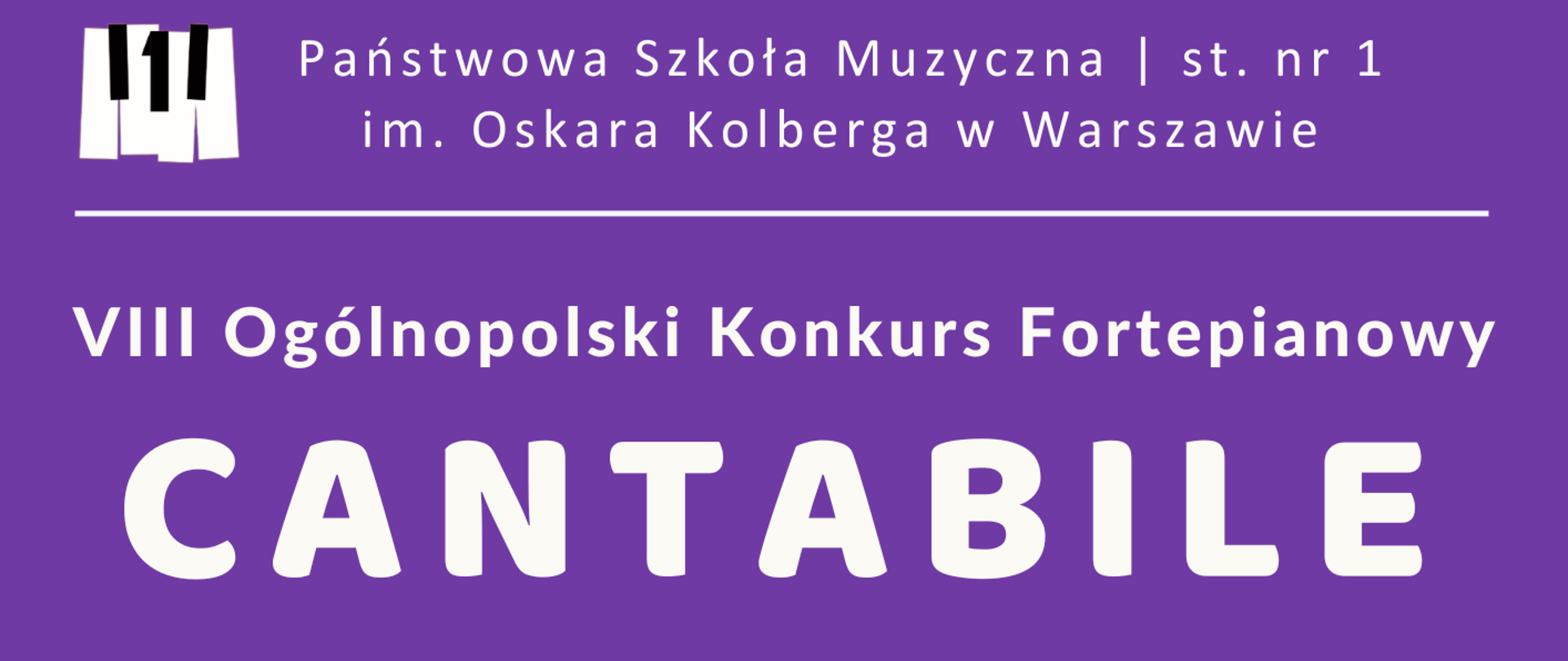 Na purpurowym tle plakatu przedstawione zostały informacje dotyczące organizowanego w dniach 5-6 grudnia 2026 VIII ogólnopolskiego konkursu fortepianowego Cantabile 2026. W nagłówku znajduje się pełna nazwa szkoły wraz z czarnobiałym logo szkoły. W centralnej części plakatu znajduje się grafika imitująca klawiaturę fortepianu w kolorze białym. W stopce znajduje się adres strony internetowej szkoły oraz po prawej stronie logo Fundacji Historia i Kultura