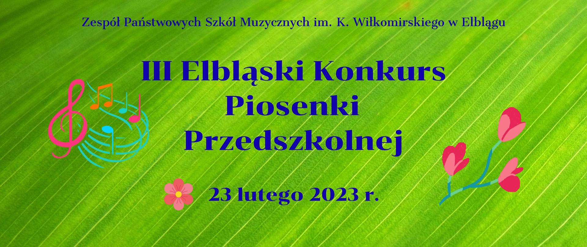 Plakat w kolorze zielonym z motywem kwiatowym z napisem Zespół Państwowych Szkół Muzycznych im. K. Wiłkomirskiego III Elbląski Konkurs Piosenki Przedszkolnej 23 lutego 2023r. Sala Koncertowa ZPSM w Elblągu