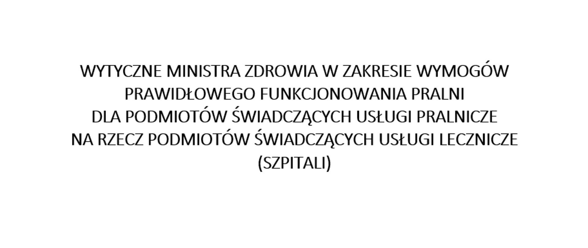 Na grafice widnieje napis: WYTYCZNE MINISTRA ZDROWIA W ZAKRESIE WYMOGÓW PRAWIDŁOWEGO FUNKCJONOWANIA PRALNI
DLA PODMIOTÓW ŚWIADCZĄCYCH USŁUGI PRALNICZE NA RZECZ PODMIOTÓW ŚWIADCZĄCYCH USŁUGI LECZNICZE (SZPITALI). Tło jest białe.
