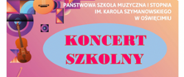 Plakat na różnych kolorów - biały, różowy, pomarańczowy. Na górze widać zdjęcia różnych instrumentów: pianino, skrzypce, kontrabas. Koncert szkolny w programie: chór, soliści, orkiestra smyczkowa. Odbędzie się 1 czerwca 2023 r. o godz.17:30 w sala koncertowa.