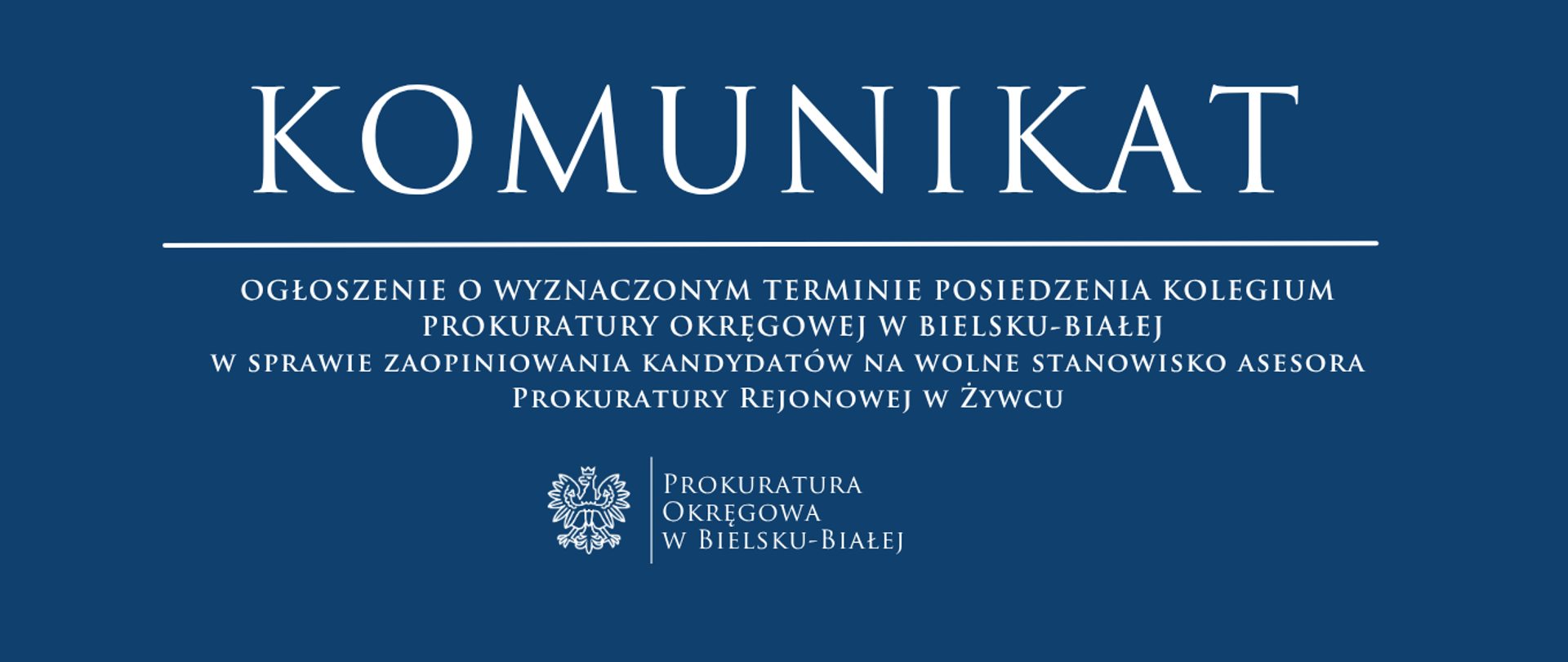OGŁOSZENIE O WYZNACZONYM TERMINIE POSIEDZENIA KOLEGIUM
PROKURATURY OKRĘGOWEJ W BIELSKU-BIAŁEJ
w sprawie zaopiniowania kandydatów na wolne stanowisko asesora
Prokuratury Rejonowej w Żywcu
