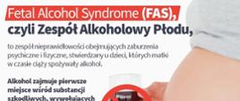 grafika z napisem po lewej stronie "Alkohol zajmuje pierwsze miejsce wśród substancji szkodliwych, wywołujących uszkodzenie mózgu i niedorozwój płodu. Prawdopodobieństwo uszkodzenia mózgu jest tym większe, im częściej i więcej alkoholu". Po prawej stronie zdjęcie brzucha ciężarnej kobiety. a przy brzuchu dłoń trzymająca kieliszek wina, na którym jest nałożony znak zakazu. 