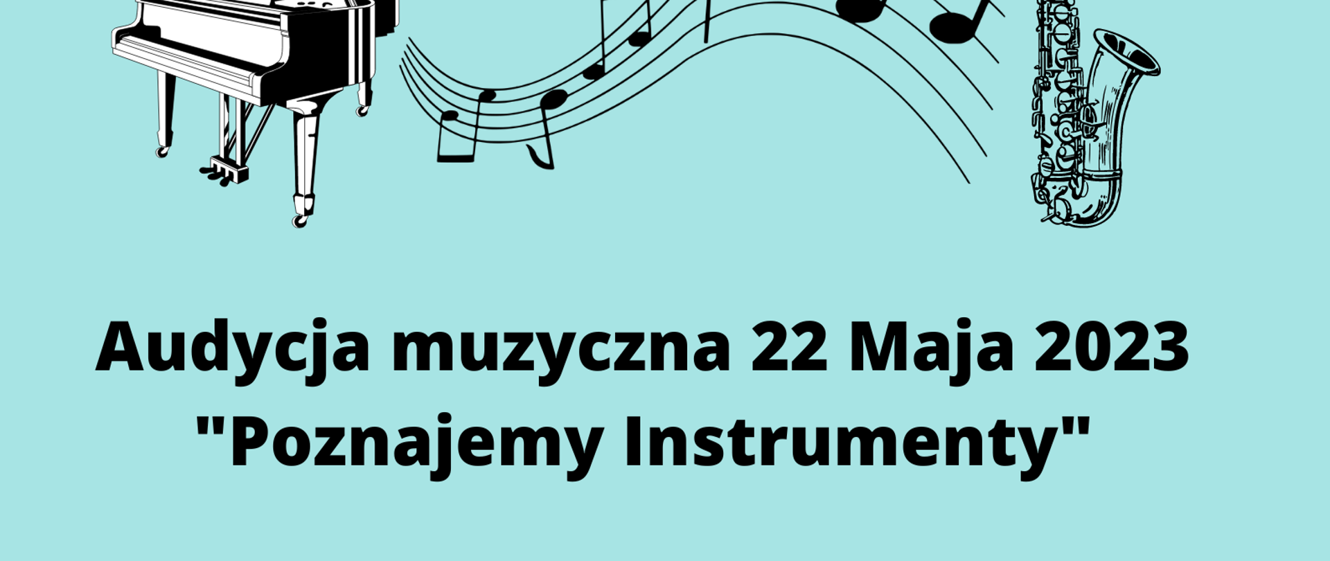 Tło jest jasnoniebieskie. U góry znajdują się czarne grafiki, są to po lewej stronie fortepian a po prawej saksofon, przestrzeń pomiędzy nimi jest wypełniona pięciolinią z nutami. Poniżej jest napis: „audycja muzyczna 23 maja 2023 Poznajemy instrumenty, pierwsza grupa godzina 9:00, druga grupa godzina 10:30”. Pod napisem znajduje się dmuchawiec, z którego zamiast nasion wylatują nutki, jest koloru czarnego. Pod dmuchawcem znajdują się dwa instrumenty, po lewej kontrabas w kolorze czarnym i po prawej stronie perkusja też w kolorze czarnym.