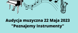 Tło jest jasnoniebieskie. U góry znajdują się czarne grafiki, są to po lewej stronie fortepian a po prawej saksofon, przestrzeń pomiędzy nimi jest wypełniona pięciolinią z nutami.
Poniżej jest napis: „audycja muzyczna 23 maja 2023 Poznajemy instrumenty:.
