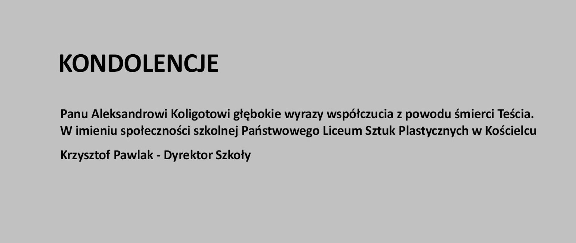 Szara plansza z czarnym napisem " KONDOLENCJE Panu Aleksandrowi Koligotowi głębokie wyrazy współczucia z powodu śmierci Teścia. W imieniu społeczności szkolnej Państwowego Liceum Sztuk Plastycznych w Kościelcu Krzysztof Pawlak - Dyrektor Szkoły"