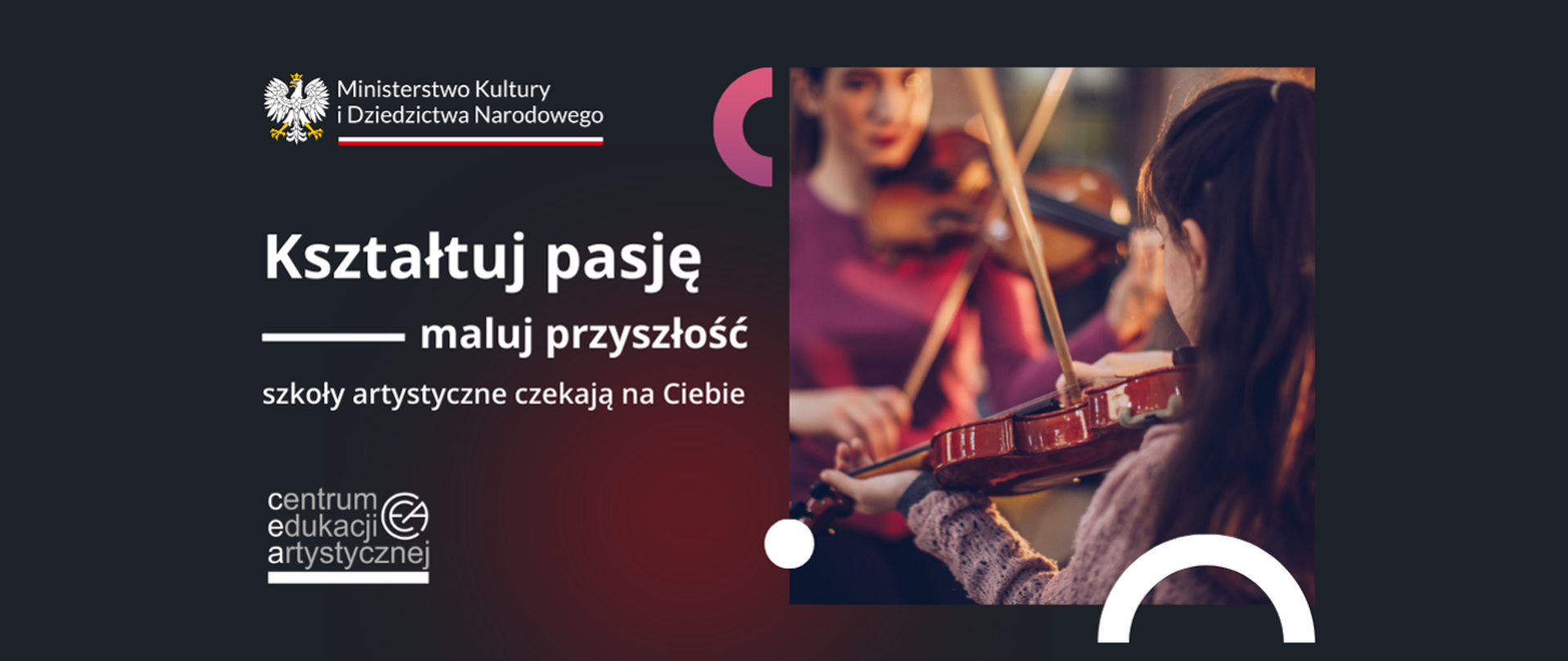 Grafika na ciemnym tle z logotypami MKiDN oraz CEA ze zdjęciem dzieci uczących się gry na skrzypcach i tekstem Kształtuj pasję - maluj przyszłość szkoły artystyczne czekają na Ciebie
