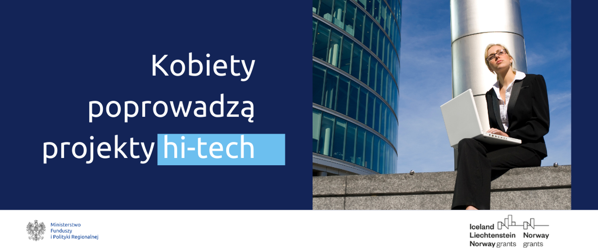 Grafika podzielona na dwie części. Po lewej napis: Kobiety poprowadzą projekty hi-tech. Po prawej: zdjęcie kobiety w stroju formalnym, czarnym garniturze, z laptopem na kolanach na tle szklanego biurowca. Na dole logo Ministerstwa Funduszy i Polityki Regionalnej oraz Iceland Liechtenstein Norway grants.