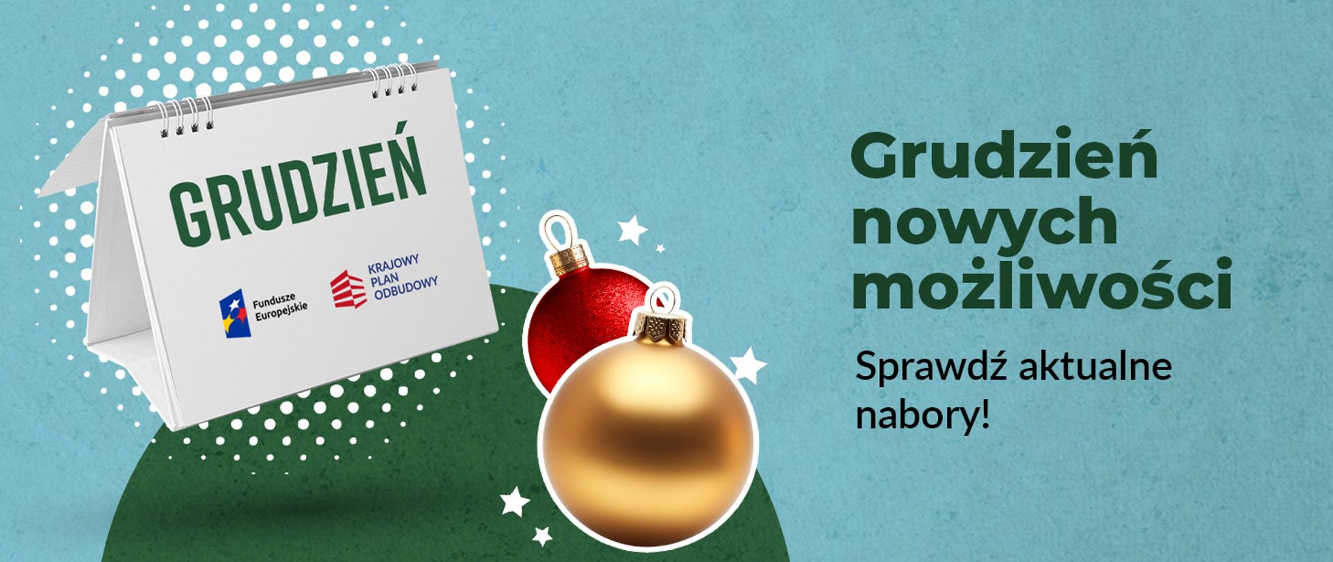 Ilustracja przedstawia stojący kalendarz z napisem „Grudzień” oraz logotypami Fundusze Europejskie i Krajowy Plan Odbudowy. Obok znajdują się dwie świąteczne bombki – czerwona i złota. Po prawej stronie widnieje tekst: „Grudzień nowych możliwości. Sprawdź aktualne nabory!”. Tło jest w odcieniach niebieskiego i zielonego z dekoracyjnymi białymi kropkami.