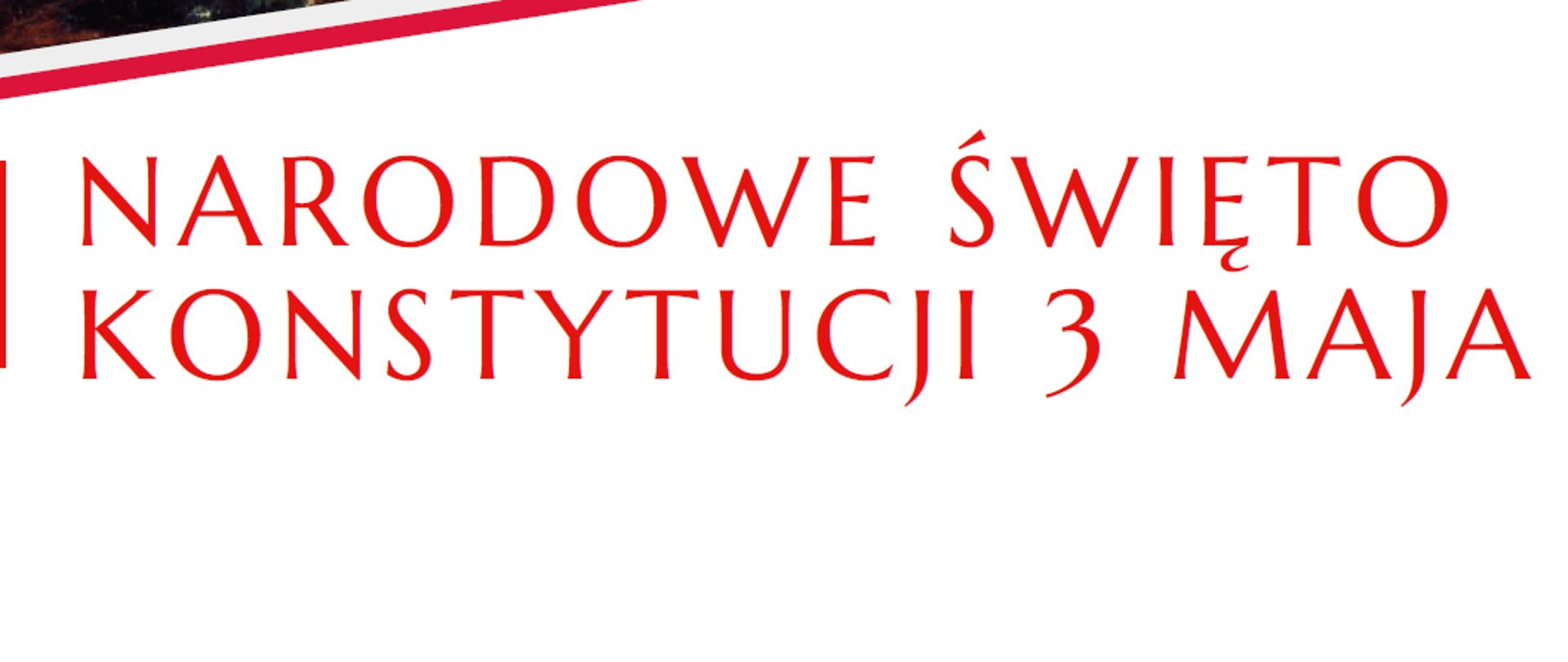 Plakat. Od góry logo Wojewody Lubuskiego i akcji 230lat patriotyzmu. Poniżej fragment obrazu Jana Matejko "Konstytucja 3 Maja". Poniżej, na bialym tle napisy: Narodowe święto Konstytucji 3 Maja, punktor 10:30 Msza Św. w intencji Ojczyzny Katedra w Gorzowie Wielkopolskim, punktor 12:00 Złożenie kwiatów pod pomnikiem Marszłka Józefa Piłsudskiego w Gorzowie Wielkopolskim. 