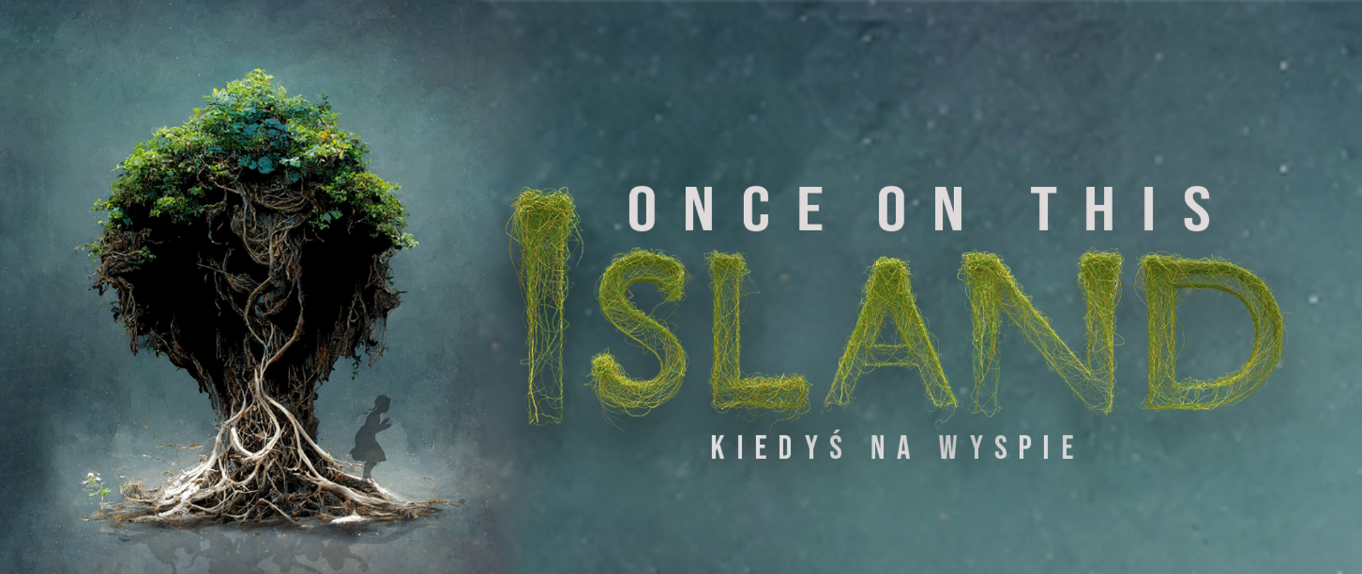 Baner spektaklu . Na szaro-zielono-niebieskim tle po lewej drzewo z wyeksponowanymi korzeniami, po prawej stronie drzewa cień dziewczynki.
oraz napis "Once on this Island", poniżej napisu tłumaczenie polskie tytułu "Kiedyś na wyspie"