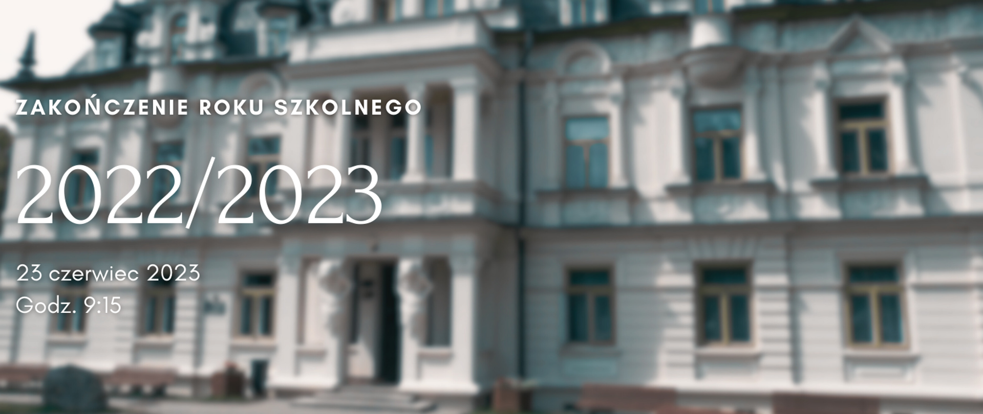 Baner z napisem "zakończenie roku szkolnego 2022/2023, 23 czerwiec 2023, godzina 9:00", w tle zdjęcie głównego budynku szkoły