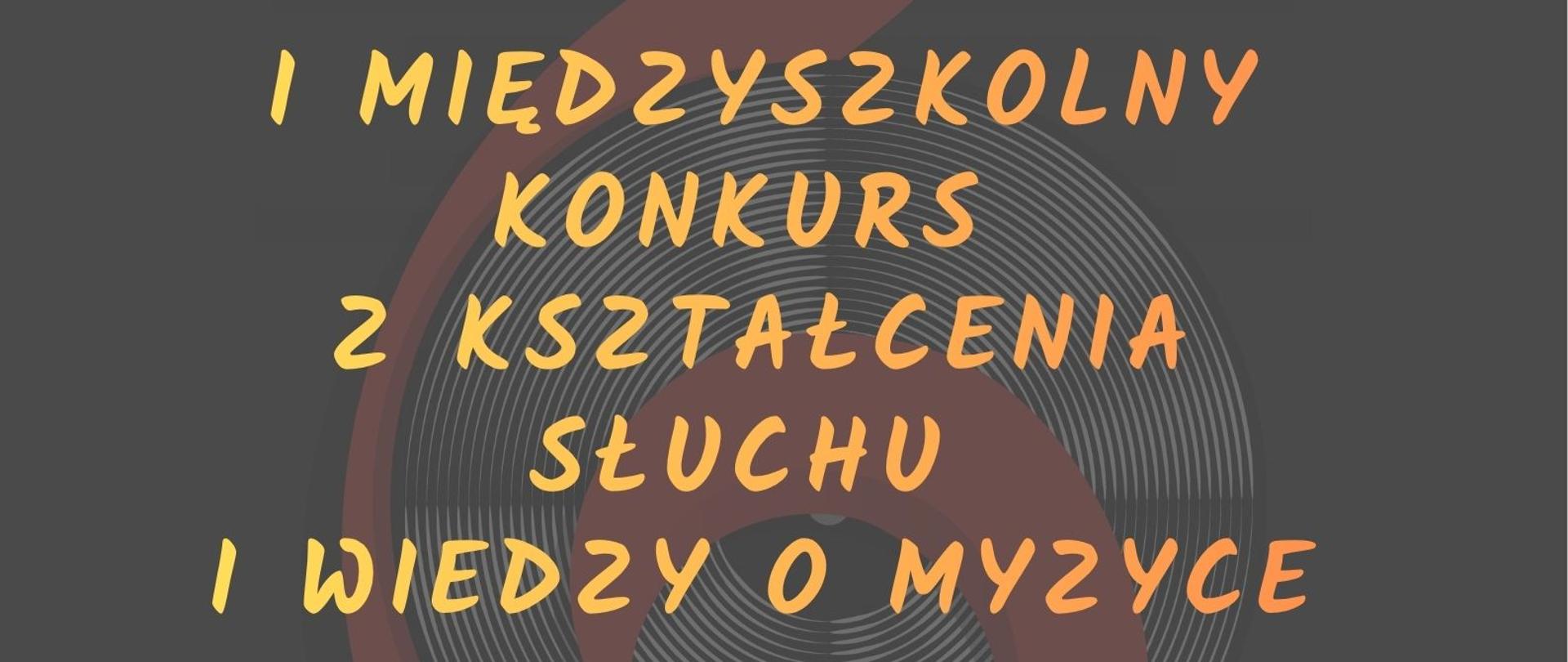 
Plakat 1. Międzyszkolnego Konkursu z Kształcenia Słuchu i Wiedzy o Muzyce w dniu 31 marca 2026 dla uczniów Państwowej Szkoły Muzycznej I i II st. im. Witolda Lutosławskiego oraz Ogólnokształcącej Szkoły Muzycznej I st. w Stargardzie. Tło plakatu jest antracytowe, a w jego tle znajduje się grafika kasztanowego klucza wiolinowego. Napisy informacyjne są w kolorze pomarańczowym.