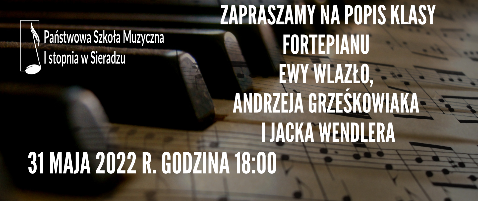 Na tle klawiatury fortepianowej z w lewym, górnym rogu logo PSM I st. w Sieradzu, po prawej stronie napis: Zapraszamy na popis klasy fortepianu pani Ewy Wlazło, Andrzeja Grześkowiak i Jacka Wendlera. W dolnym lewym rogu treść: 31 maja 2022 r. godzina 18:00