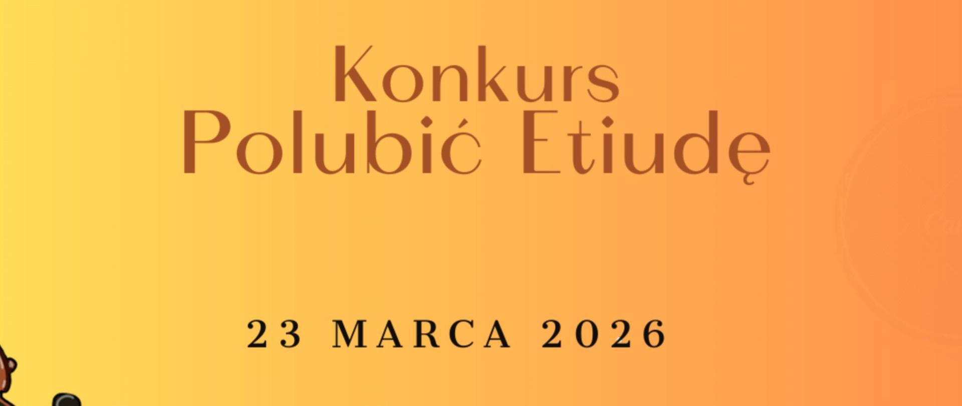 Konkurs sekcji instrumentów strunowych "Polubić etiudę" - 23 marca 2026 dla uczniów PSM I stopnia i OSM I stopnia w Stargardzie w dniu 23 marca 2026. Plakat ma żółto-pomarańczowe tło, które ozdabiają umieszczone w dolnej części grafiki dwóch instrumentów smyczkowych - skrzypce i wiolonczela. W centralnej części umieszczone są napisy informacyjne w kolorze brązowym i czarnym.