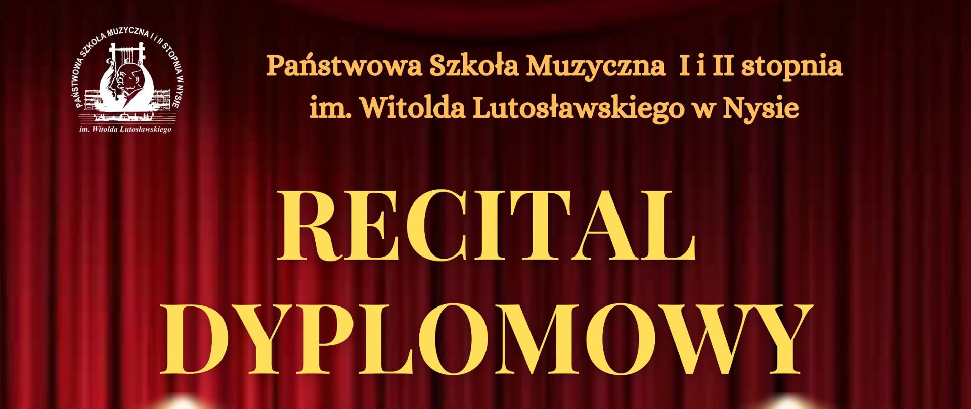 Plakat w tle zdjęcie bordowej opuszczonej kurtyny na scenie widok z perspektywy widowni i czerwonych foteli W lewym górnym rogu białe logo szkoły muzycznej w Nysie według ustalonego znaku napisy w kolorze złotym państwowa szkoła muzyczna pierwszego i drugiego stopnia mienia Witolda Lutosławskiego w Nysie recital dyplomowy Hanna Sarańczak klasa puzonu mgra Krzysztofa Chlewickiego przy fortepianie mgr Magdalena Kuraś na dole 23 kwietnia 2024 godzina 14:00 sala koncertowa
