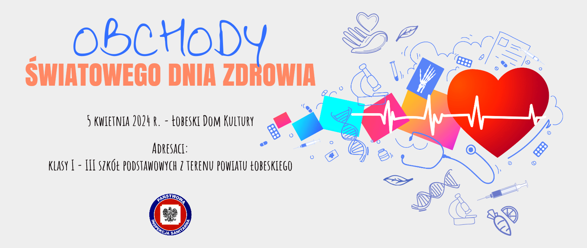 Na grafice jest napisane: Obchody Światowego Dnia Zdrowia, 5 kwietnia 2024 r. - Łobeski Dom Kultury, Adresaci: klasy I - III szkół podstawowych z terenu powiatu łobeskiego. Poniżej jest logo Państwowej Inspekcji Sanitarnej. Obok znajdują się symbole zdrowia (serce, stetoskop itd.). Tło jest szare.