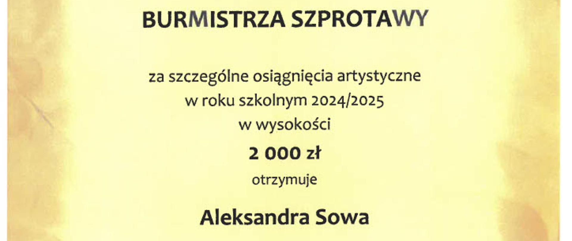 Dyplom. Na żółtym tle herb Szprotawy i treść: Stypendium Burmistrza Szprotawy, za szczególne osiągnięcia artystyczne w roku szkolnym2024/2025 w wysokości 2000 zł otrzymuje Aleksandra Sowa. Z gratulacjami i życzeniami dalszych sukcesów Burmistrz Szprotawy Mirosław Gąsik. Szprotawa, 14 października 2025r.
