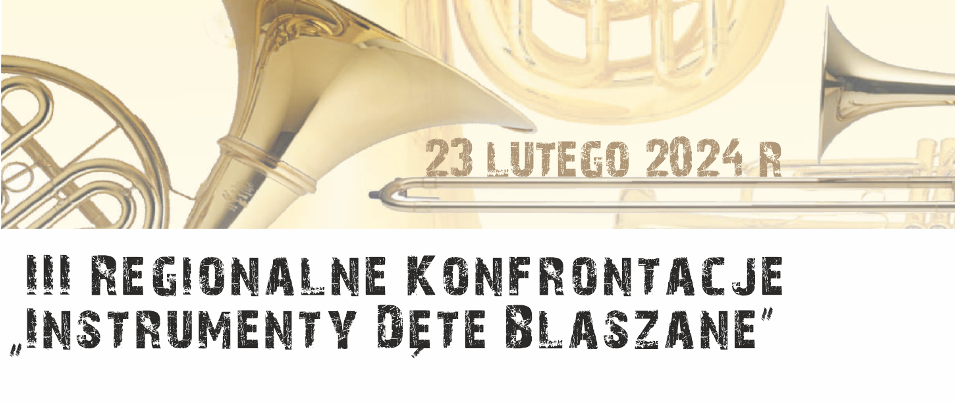 W górnej części, na jasnym tle zdjęcie fragmentu waltorni oraz puzonu. W dolnej części czarny napis III Regionalne Konfrontacje "Instrumenty Dęte Blaszane" . W środkowej części podana data wydarzenia 23 lutego 2024 roku.