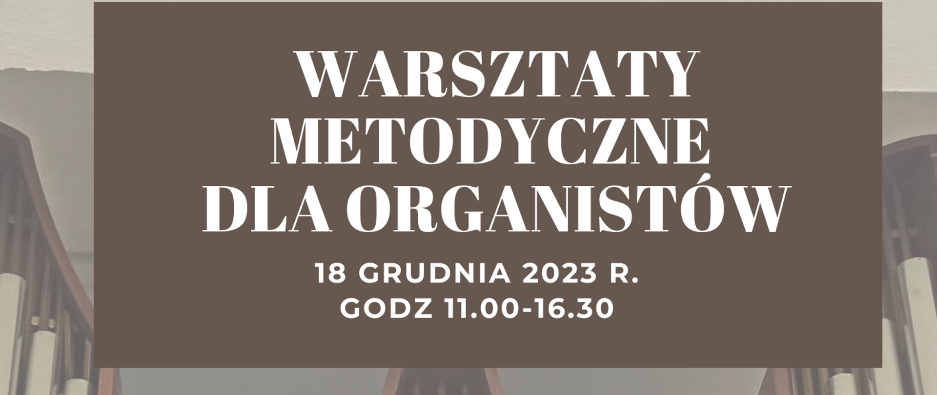 Tło plakatu to zdjęcie organów kościelnych. Na plakacie od góry informacje: Warsztaty metodyczne dla organistów, 18 grudnia 2023 r. godz. 11.00-16.30. "Realizacja ozdobników w epoce Baroku" Prowadzenie warsztatów dr Jan Mroczek. 