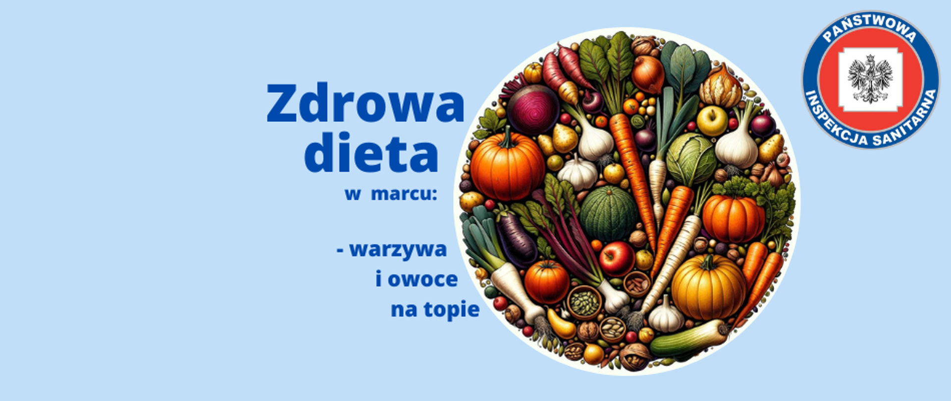 Baner przedstawiający tytuł artykułu z hasłem " Zdrowa dieta w marcu: warzywa i owoce na topie - LOGO". Po prawej stronie znajduje się okrągłe zdjęcie z licznymi warzywami owocami oraz pestkami i orzechami spożywanymi najkorzystniej w marcu. W prawym górnym rogu umieszczono logo Państwowej Inspekcji Sanitarnej. Całość na niebieskim tle pasującym do kolorystyki strony internetowej.