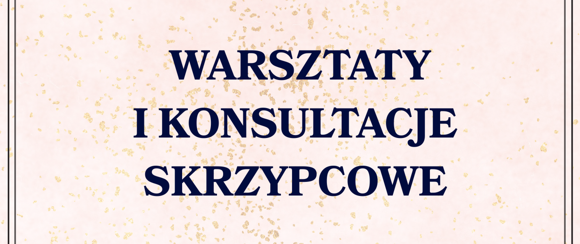 Plakat informujący o wydarzeniu edukacyjno-muzycznym, utrzymany w jasnoróżowej kolorystyce z delikatnymi, złotymi drobinami w tle oraz ciemną, podwójną ramką wokół krawędzi. Wszystkie napisy na plakacie zostały wykonane elegancką, ciemnoniebieską czcionką szeryfową. W dolnej części grafiki umieszczono półprzezroczyste zdjęcie przedstawiające klasyczne skrzypce leżące na rozłożonych nutach.
Tekst na plakacie informuje, że Zespół Szkół Muzycznych im. Stanisława Moniuszki w Wałbrzychu organizuje warsztaty i konsultacje skrzypcowe. Poprowadzi je dr hab. Jacek Ropski z Akademii Muzycznej im. Karola Lipińskiego we Wrocławiu. Wydarzenie odbędzie się 26 maja 2026 roku w sali nr 13 budynku szkoły przy ulicy Piętnastolecia 24.