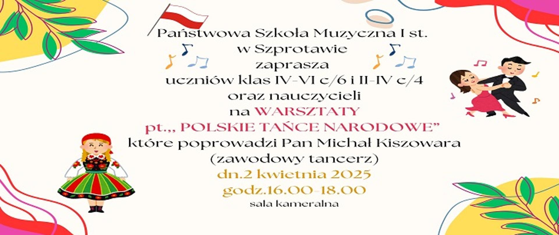 Państwowa Szkoła Muzyczna I st. w Szprotawie zaprasza uczniów klas IV-VI c/6 i II-IV c/4 oraz nauczycieli na warsztaty pt. "Polskie tańce narodowe", które poprowadzi Pan Michał Kiszowara (zawodowy tancerz) dn. 2 kwietnia 2025, godz. 16.00 - 18.00, sala kameralna.