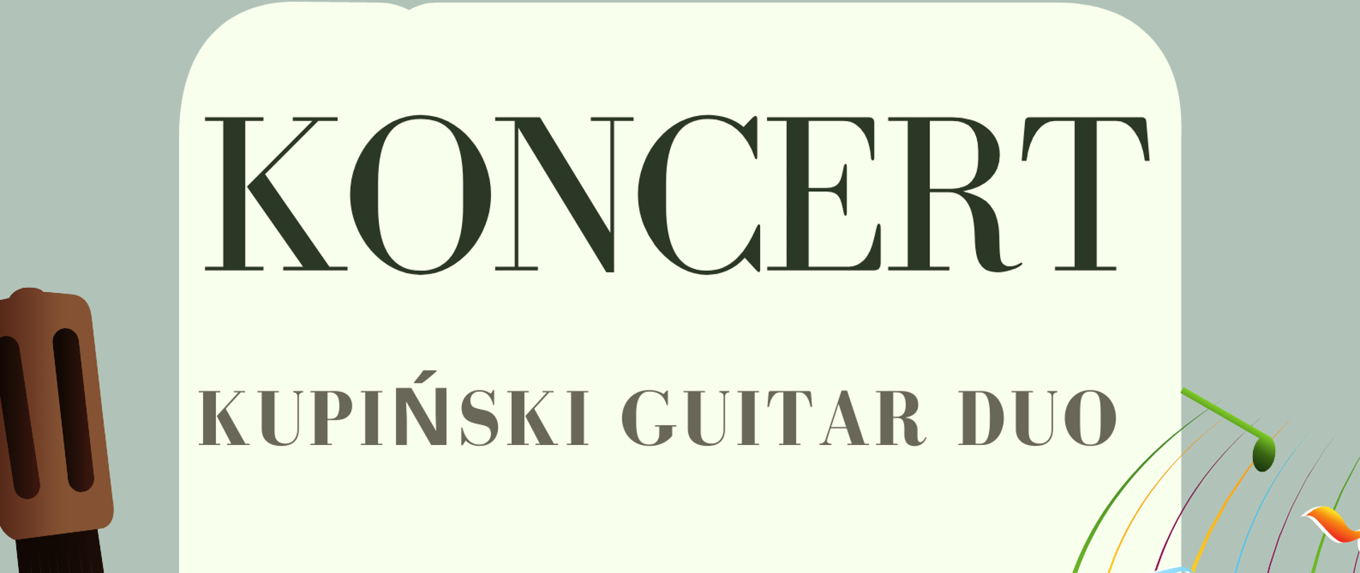 Tło utrzymane w zielonych barwach. Po lewej stronie pionowa gitara, po prawej nutki na ozdobnej pięciolinii. Na środku zdjęcie występujących, ponad zdjęciem napis Kupiński Guitar Duo 23 października 2023 godz. 18.45 sala koncertowa
