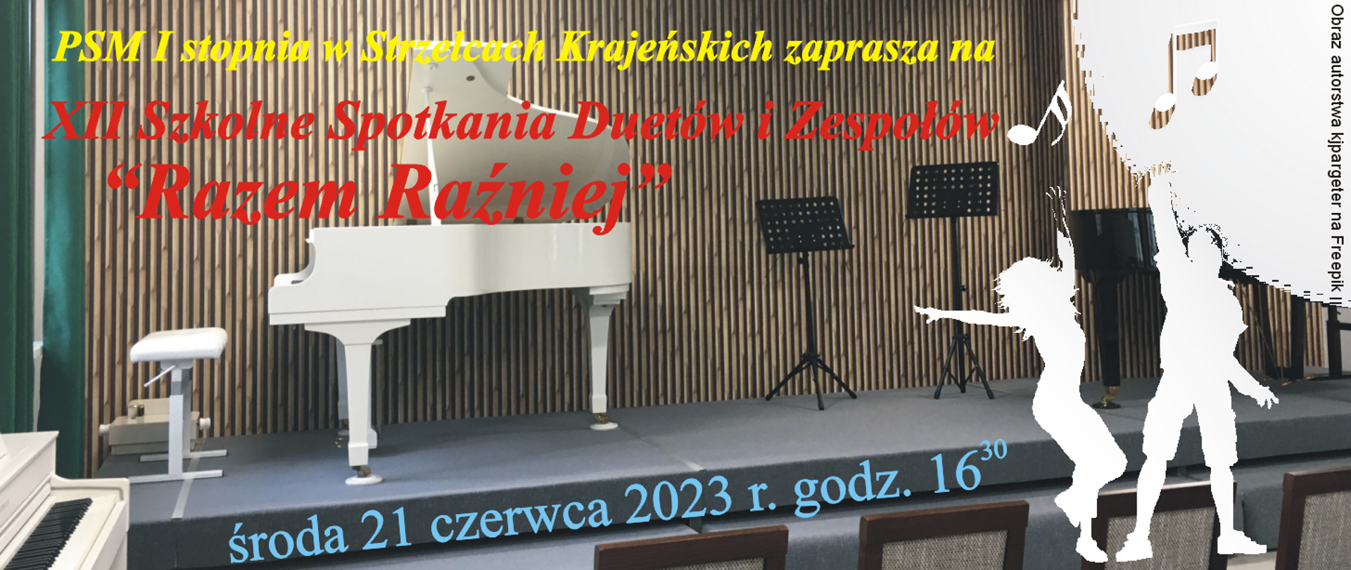 Na brązowym tle, po lewej stronie biały fortepian, po środku pulpity, po stronie prawej tańcząca para i nutki. Treść; Państwowa Szkoła Muzyczna I stopnia w Strzelcach Krajeńskich zaprasza na XII Szkolne Spotkania Duetów i Zespołów Razem Raźniej, środa 21 czerwca 2023 r., godz. 16.30.