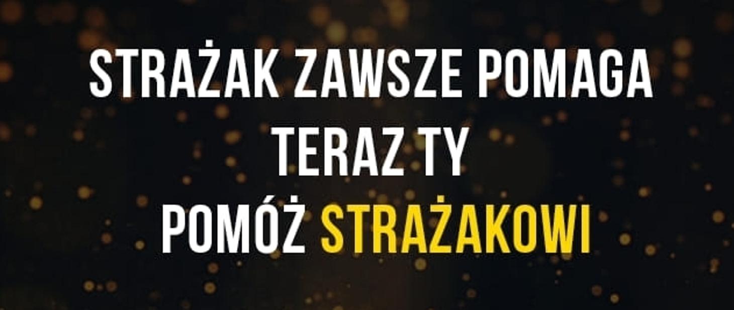 Strażak zawsze pomaga teraz ty pomóż strażakowi.