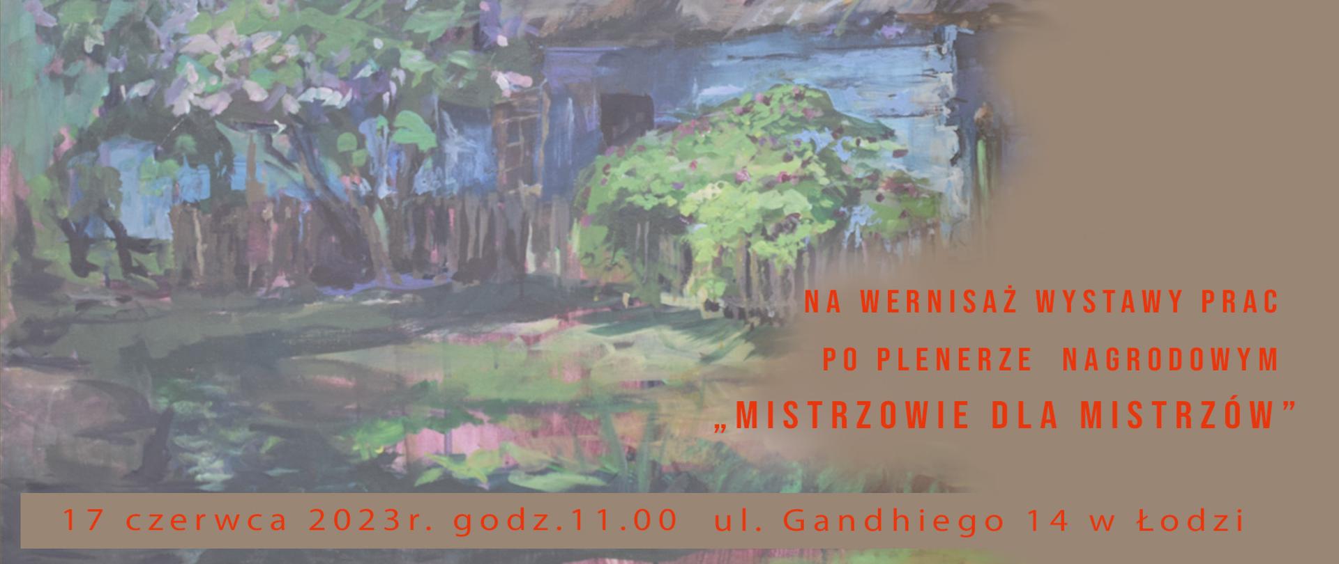 Wielobarwne zaproszenie na wernisaż "Mistrzowie dla mistrzów" 17 czerwca 2023 r. o godz. 11.00 ul. Gandhiego 14 w Łodzi. Napisy w kolorze czerwonym. W prawym górnym rogu wielobarwny logotyp szkoły. w lewej części zaproszenia fragment pracy malarskiej - chata wśród drzew
