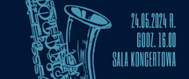 Na granatowym tle po lewej stronie fragment saksofonu. Po prawej stronie data: 24.05.2024 r., godz. 16.00, sala koncertowa.