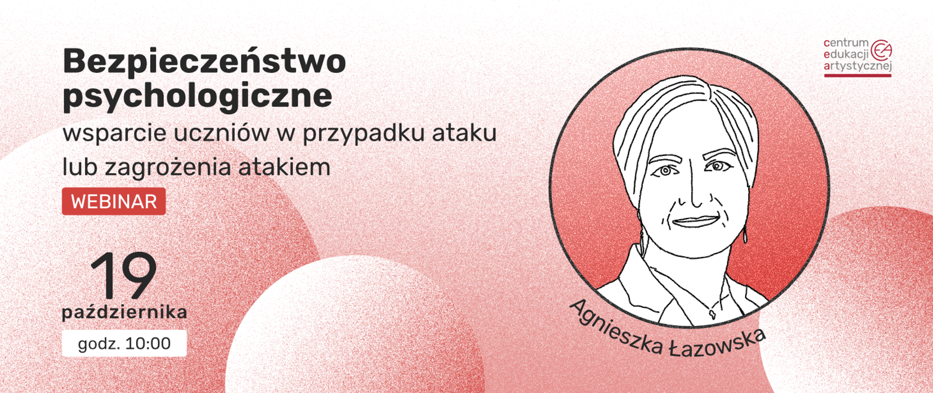 Grafika promująca webinar Centrum Edukacji Artystycznej pt. 'Bezpieczeństwo psychologiczne - wsparcie uczniów w przypadku ataku lub zagrożenia atakiem'. Wydarzenie odbędzie się 19 października o godz. 10:00. Na grafice widnieje szkicowany portret prowadzącej, Agnieszki Łazowskiej