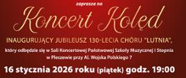 czerwone tło napis "Koncert Kolęd” oraz informacja, że wydarzenie inauguruje jubileusz 130-lecia chóru „Lutnia”. Podano miejsce: Sala Koncertowa Państwowej Szkoły Muzycznej I stopnia w Pleszewie przy Al. Wojska Polskiego 7. Data i godzina koncertu: 16 stycznia 2026 roku (piątek), godzina 19:00.