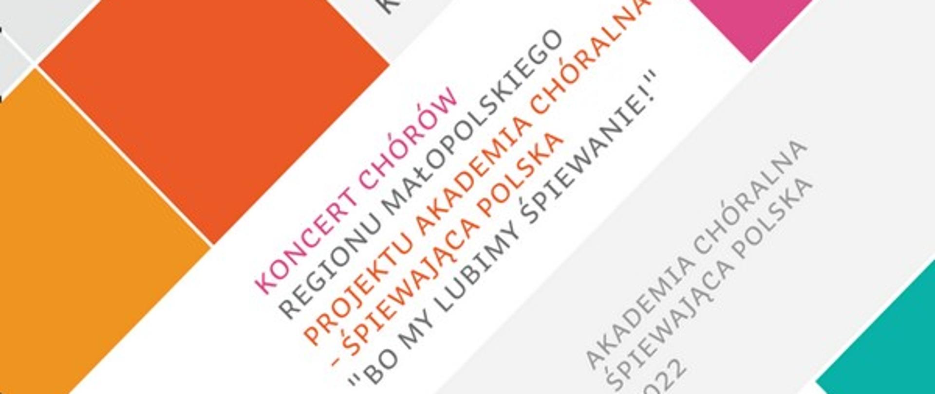 Plakat wykonany z rąbów w kolorze szarym, różowym, niebieskim, żółtym, pomarańczowym oraz białym informujący o wydarzeniu w Filharmonii krakowskiej w dniu 18.11.2022 r. o godz. 12. Jest to koncert chórów regionu małopolskiego, projekt Akademii Chóralnej Śpiewająca Polska 2022. Koncert pod tytułem Bo my lubimy śpiewanie. Na samym dole plakatu loga organizatorów.