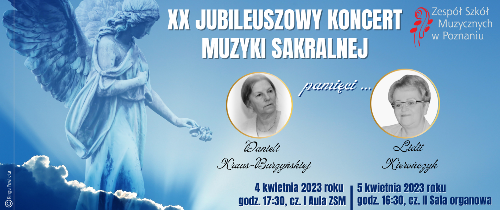 Baner na błękitnym tle z rzeźbą anioła . U góry logo ZSM oraz zdjęcie twarzy p. Danieli Kraus-Burzyńskiej i Lidii Kierończyk. Tekst: XX JUBILEUSZOWY KONCERT MUZYKI SAKRALNEJ, pamięci Danieli Kraus-Burzyńskiej i Lidii Kierończyk, 4 kwietnia 2023 roku o godz. 17:30 cz.I Aula ZSM, 5 kwietnia 2023 roku, godz. 16:30, cz. II Sala organowa