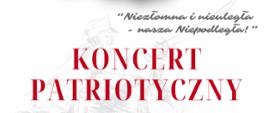 Na białym tle tekst w kolorze szarym i czerwonym "Niezłomna i nieuległa - nasza NIepodległa" Koncert Patriotyczny 