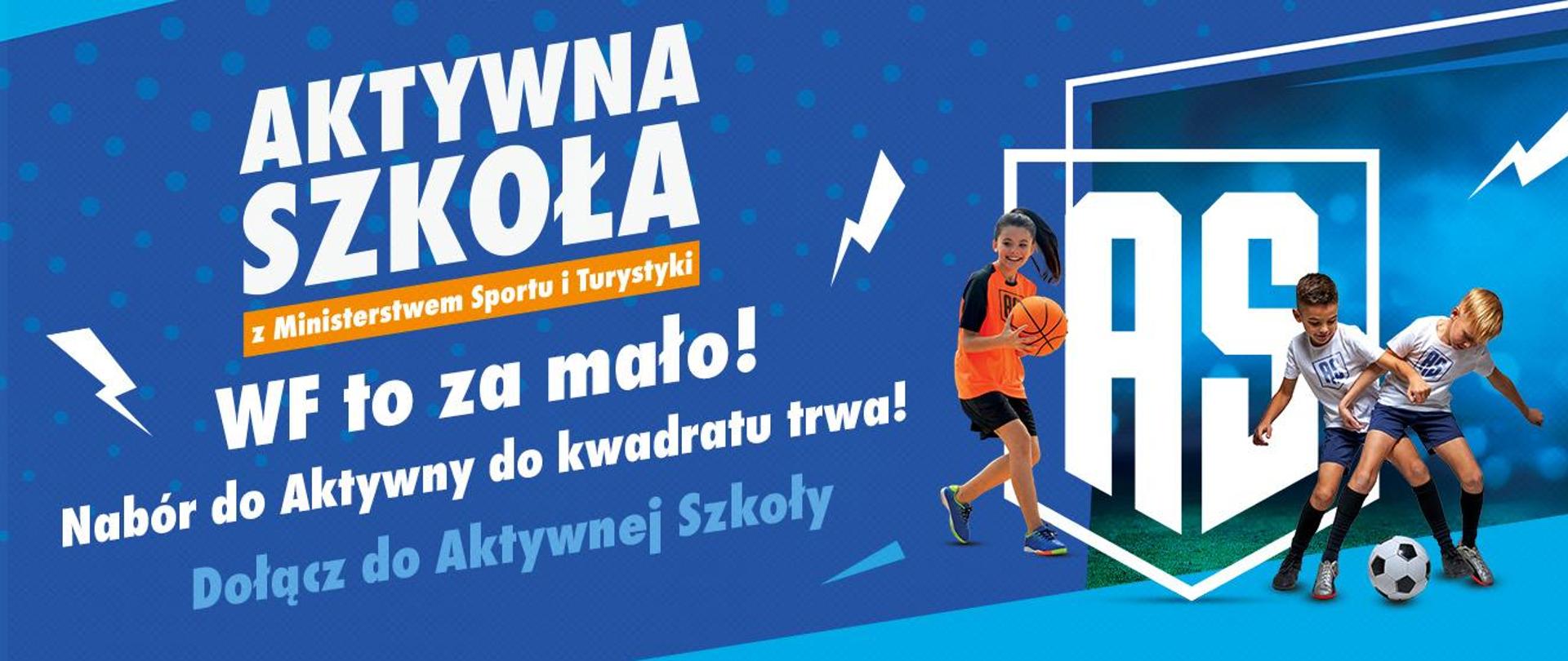 Grafika z dwójką dzieci kopiących piłkę i dziewczynką trzymającą w ręce piłkę do koszykówki oraz tekst: Aktywna Szkoła z Ministerstwem Sportu i Turystyki. WF to za mało! Nabór do aktywnej do kwadratu trwa! Dołącz do Aktywnej Szkoły.