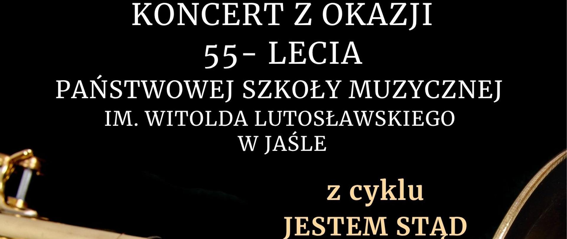 Na czarnym tle od góry napis białymi literami Koncert z okazji 55 lecia Państwowej Szkoły Muzycznej im Witolda Lutosławskiego w Jaśle z cyklu jestem stąd.
Poniżej fragment trąbki w złotym kolorze.
Pod trąbką napisz Seweryn Wróbel- trąbka Paweł Skowroński – fortepian
12 listopada 2025 godzina 16:15 aula PSM Jasło.
Na dole logo Państwowa Szkoła Muzyczna I stopnia im. Witolda Lutosławskiego w Jaśle