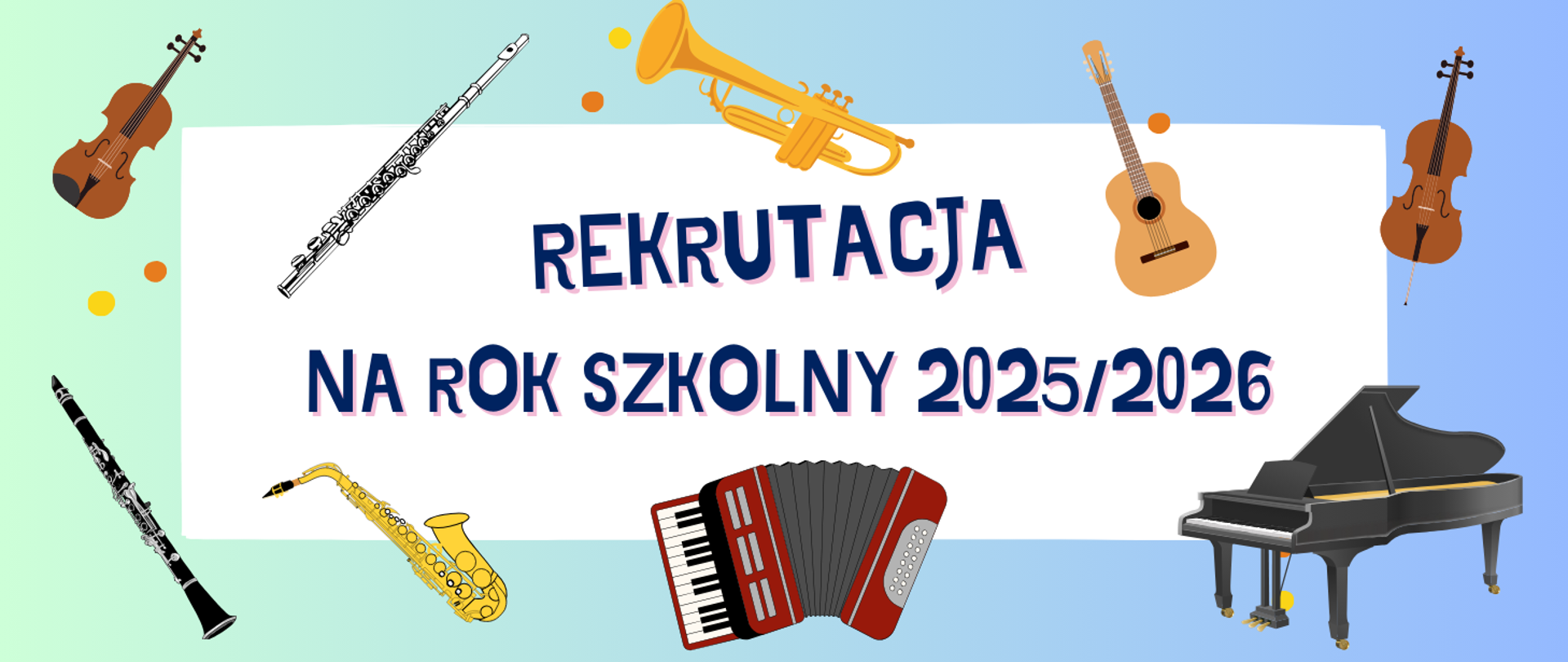 Na pastelowym zielono-niebieskim tle biały poziomy prostokąt, a w nim napis w kolorze granatowym: REKRUTACJA NA ROK SZKOLNY 2025/2026. Na banerze widoczne instrumenty: w lewym górnym rogu obrazek skrzypiec, obok flet poprzeczny. Powyżej napisu obrazek trąbki i obok gitary. W prawym górnym rogu obrazek wiolonczeli. W lewym dolnym rogu obrazek klarnetu, obok saksofonu. Na środku pod napisem obrazek akordeonu. W prawym dolnym rogu obrazek fortepianu. Między skrzypcami a klarnetem dwie kropki - jedna w kolorze żółtym, a druga pomarańczowa. Za pedałami fortepianu kryją się takie same dwie kropki. Przy czarze trąbki dwie kropki w tych samych kolorach. Kropka w kolorze pomarańczowym z prawej strony gryfu gitary.