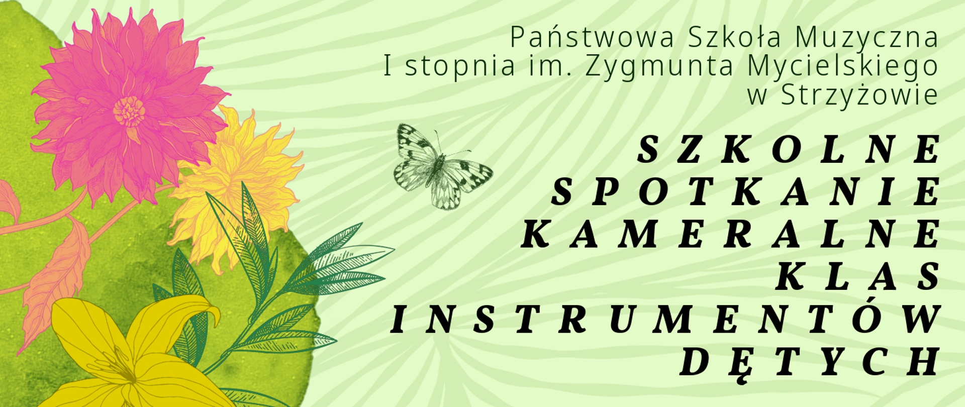 Baner w wiosennej, zielono-żółtej kolorystyce. Z lewej strony rysunki kolorowych kwiatów i motyli. Na bardziej jednolitym tle, z prawej strony umieszczony czarny napis: „Państwowa Szkoła Muzyczna I stopnia im. Zygmunta Mycielskiego w Strzyżowie” i „Szkolne spotkanie kameralne klas instrumentów dętych”.