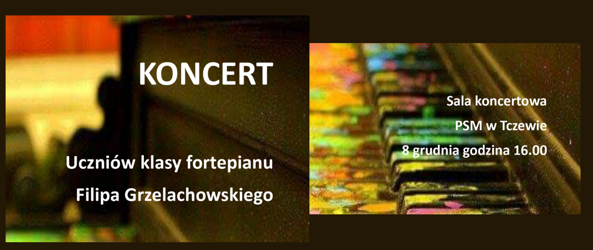 Tłem jest przerobione komputerowo zdjęcie pianina. Treść ogłoszenia: Koncert uczniów klasy fortepianu Filipa Grzelachowskiego; sala koncertowa PSM w Tczewie; 8 grudnia, godzina 16:00.